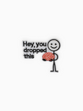 Hey, you dropped this